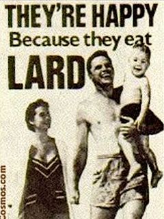 They're happy because they eat lard